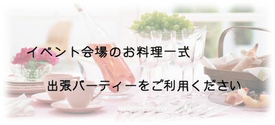 イベント会場のお料理一式　出張パーティーをご利用下さい